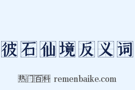 彼石仙境反义词是什么意思的图片